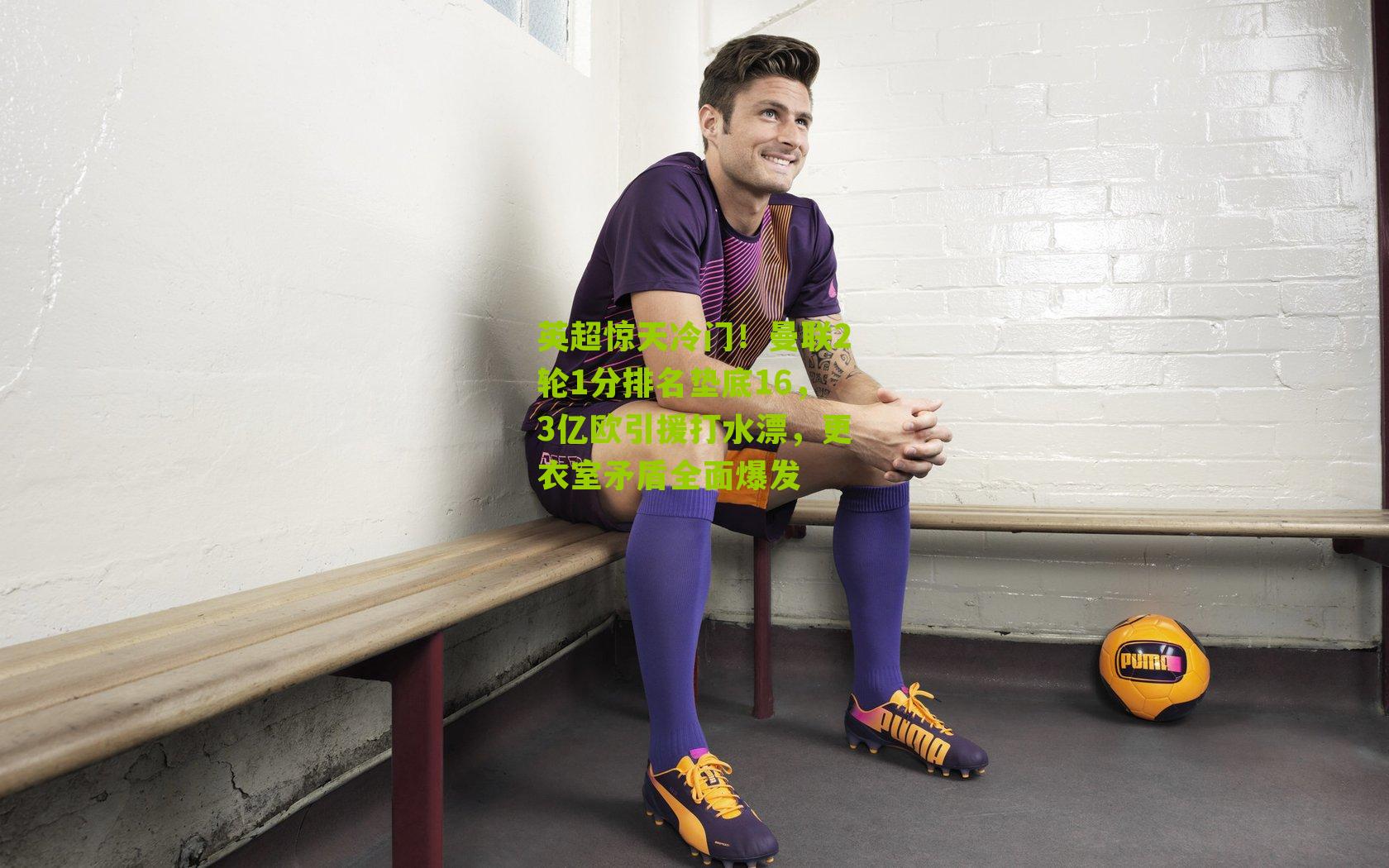 英超惊天冷门!曼联2轮1分排名垫底16,3亿欧引援打水漂,更衣室矛盾全面爆发