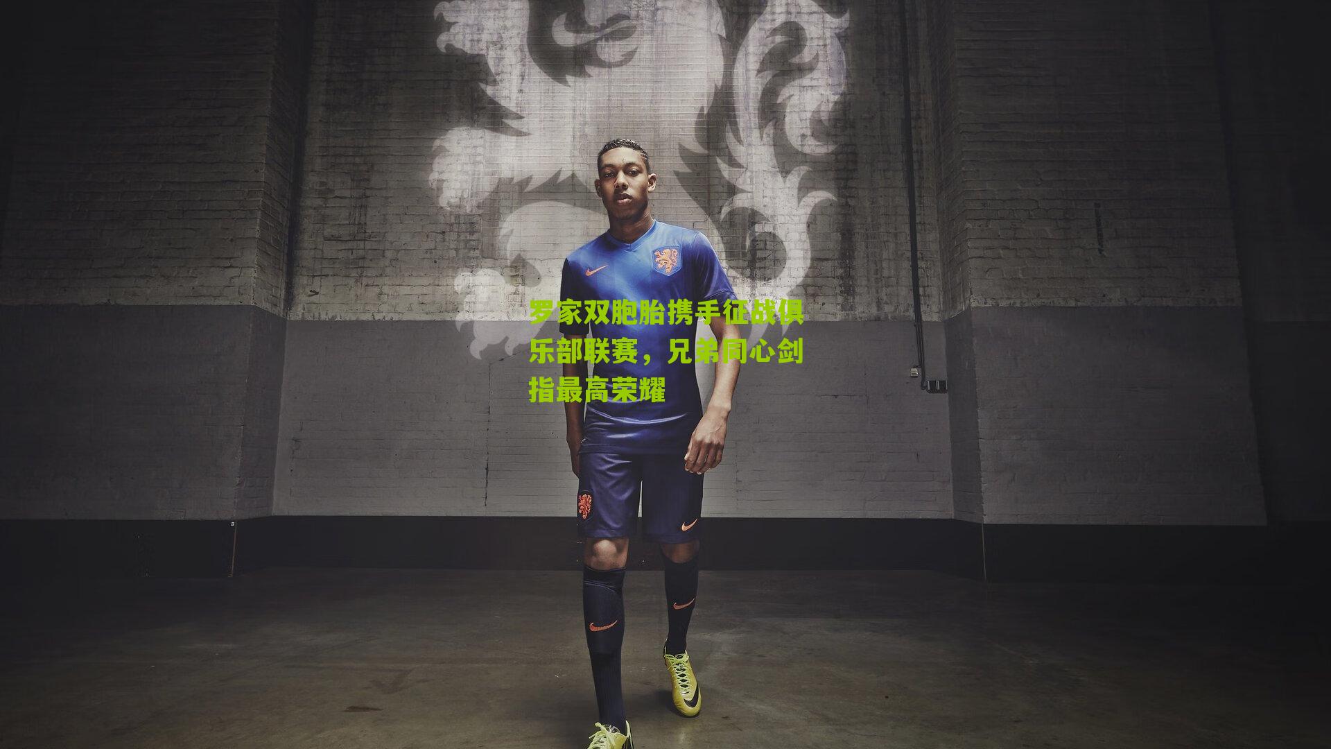 罗家双胞胎携手征战俱乐部联赛,兄弟同心剑指最高荣耀