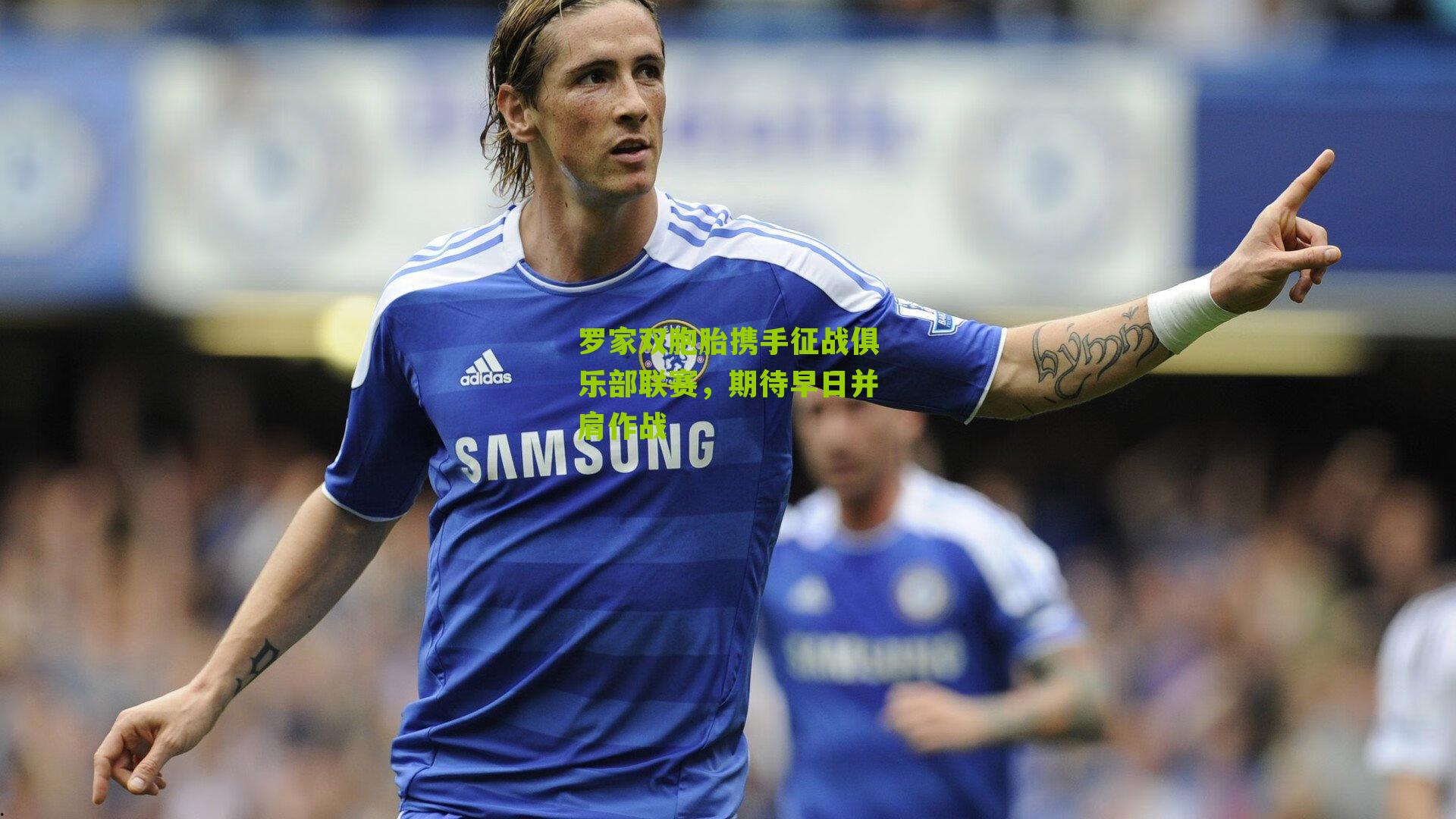 罗家双胞胎携手征战俱乐部联赛,期待早日并肩作战