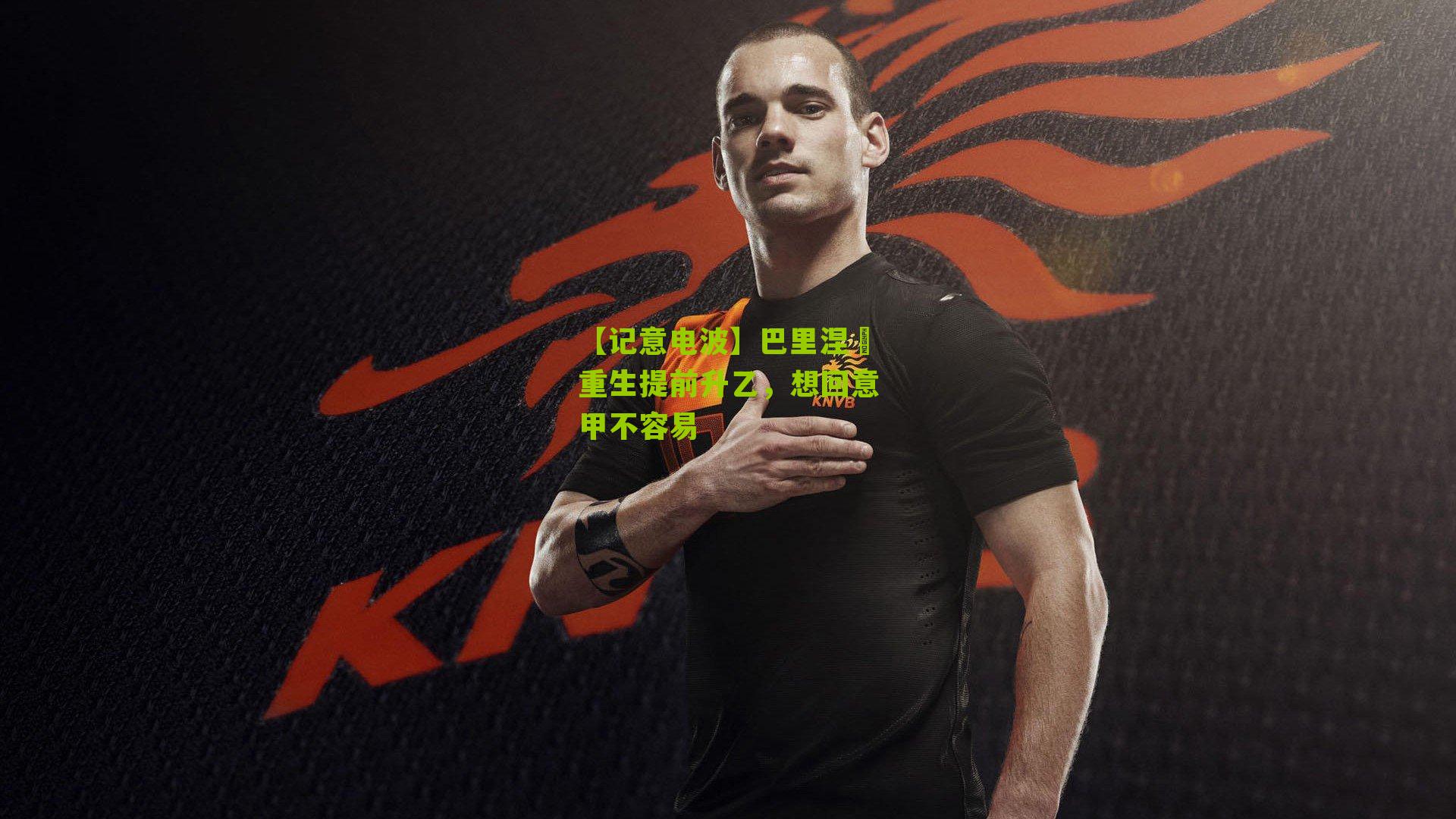 【记意电波】巴里涅槃重生提前升乙,想回意甲不容易