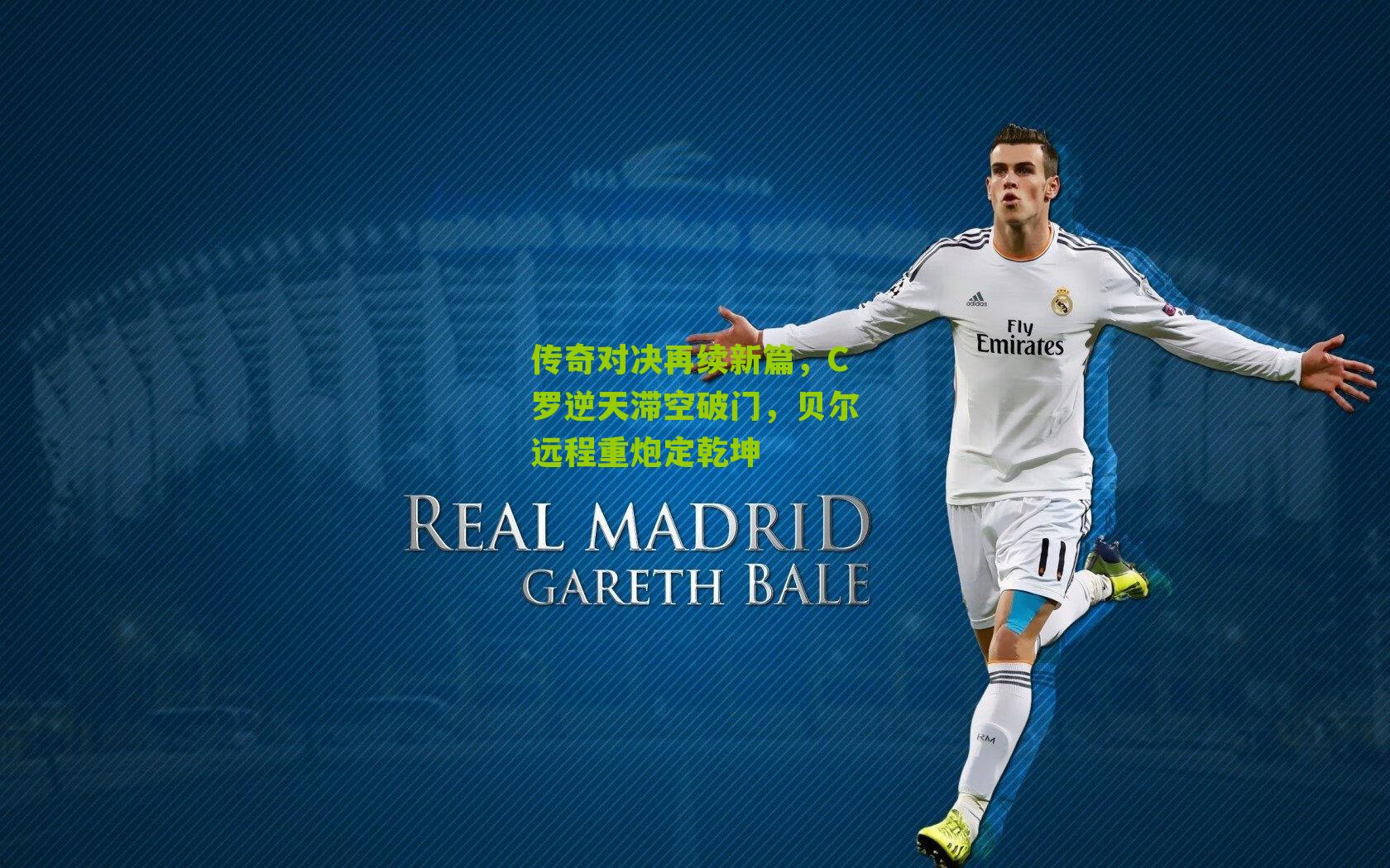 传奇对决再续新篇,C罗逆天滞空破门,贝尔远程重炮定乾坤