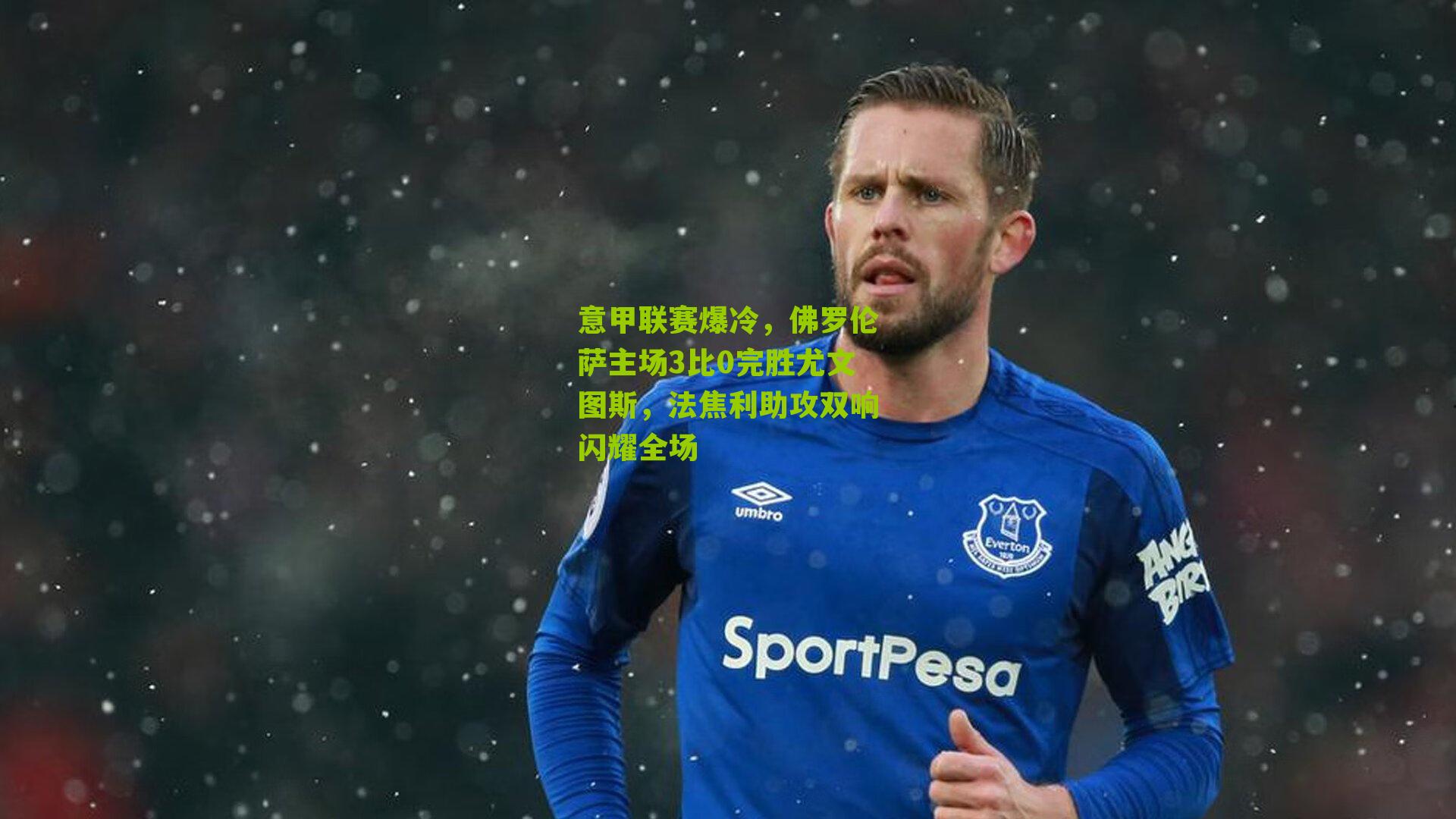 意甲联赛爆冷,佛罗伦萨主场3比0完胜尤文图斯,法焦利助攻双响闪耀全场