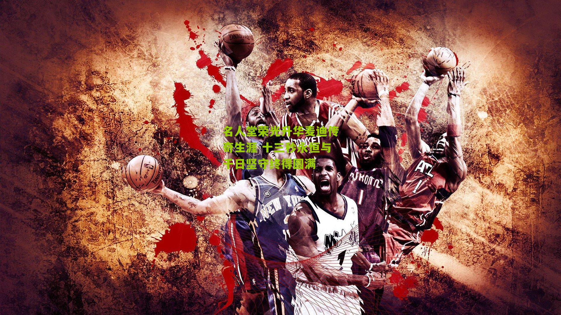 名人堂荣光升华麦迪传奇生涯 十三秒永恒与千日坚守终得圆满