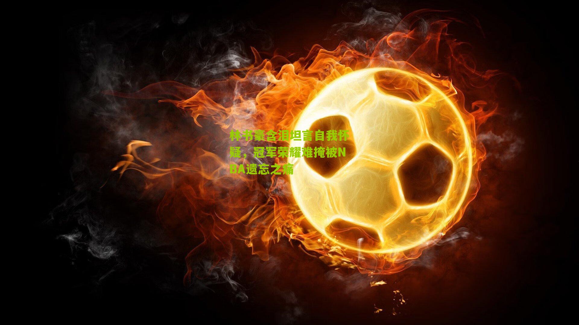 林书豪含泪坦言自我怀疑,冠军荣耀难掩被NBA遗忘之痛