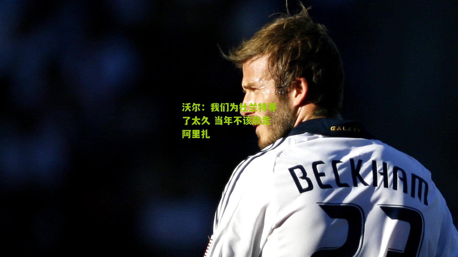 沃尔：我们为杜兰特等了太久 当年不该放走阿里扎