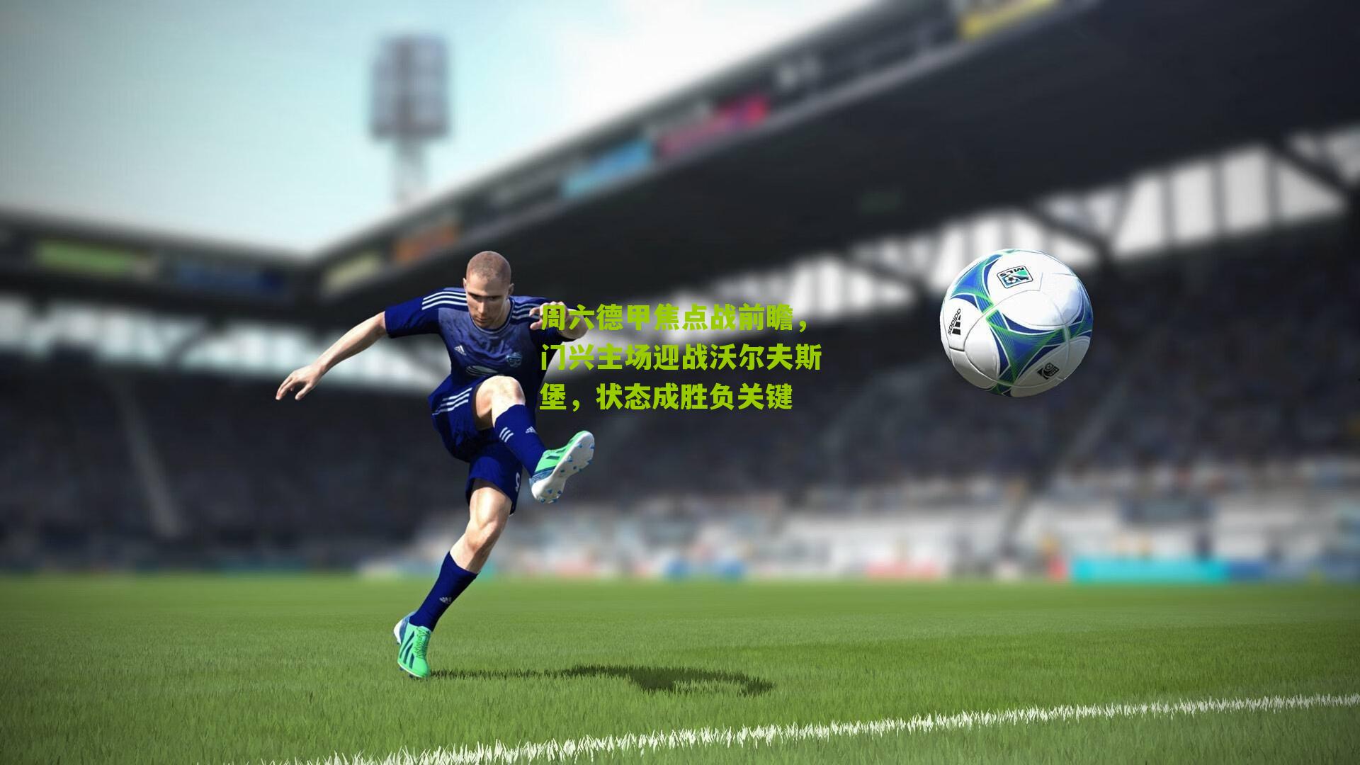 周六德甲焦点战前瞻，门兴主场迎战沃尔夫斯堡，状态成胜负关键