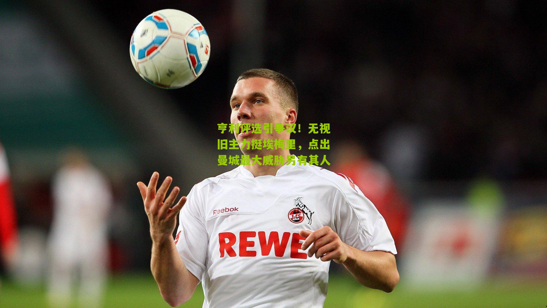 亨利评选引争议！无视旧主力挺埃梅里，点出曼城最大威胁另有其人